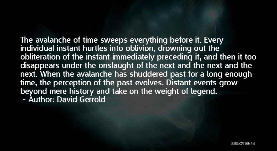 David Gerrold Quotes: The Avalanche Of Time Sweeps Everything Before It. Every Individual Instant Hurtles Into Oblivion, Drowning Out The Obliteration Of The