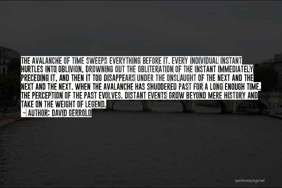 David Gerrold Quotes: The Avalanche Of Time Sweeps Everything Before It. Every Individual Instant Hurtles Into Oblivion, Drowning Out The Obliteration Of The