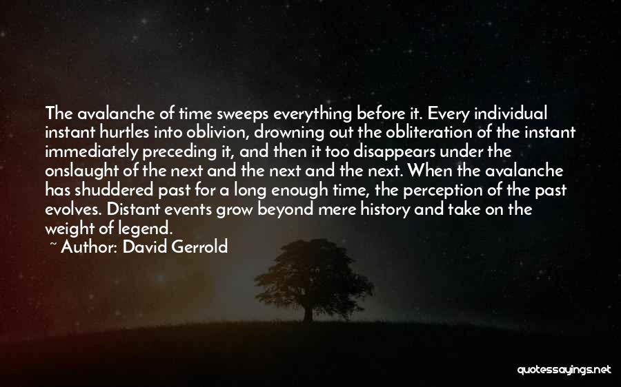 David Gerrold Quotes: The Avalanche Of Time Sweeps Everything Before It. Every Individual Instant Hurtles Into Oblivion, Drowning Out The Obliteration Of The