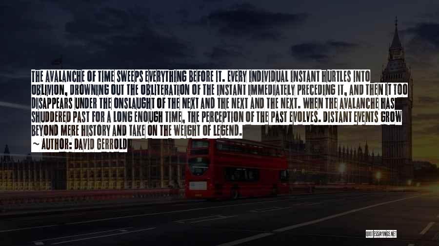 David Gerrold Quotes: The Avalanche Of Time Sweeps Everything Before It. Every Individual Instant Hurtles Into Oblivion, Drowning Out The Obliteration Of The