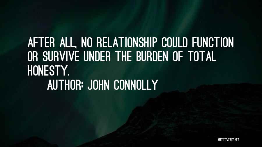 John Connolly Quotes: After All, No Relationship Could Function Or Survive Under The Burden Of Total Honesty.