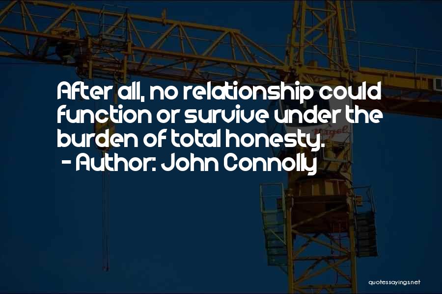 John Connolly Quotes: After All, No Relationship Could Function Or Survive Under The Burden Of Total Honesty.