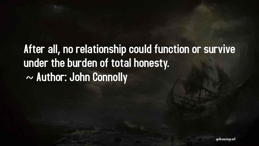 John Connolly Quotes: After All, No Relationship Could Function Or Survive Under The Burden Of Total Honesty.