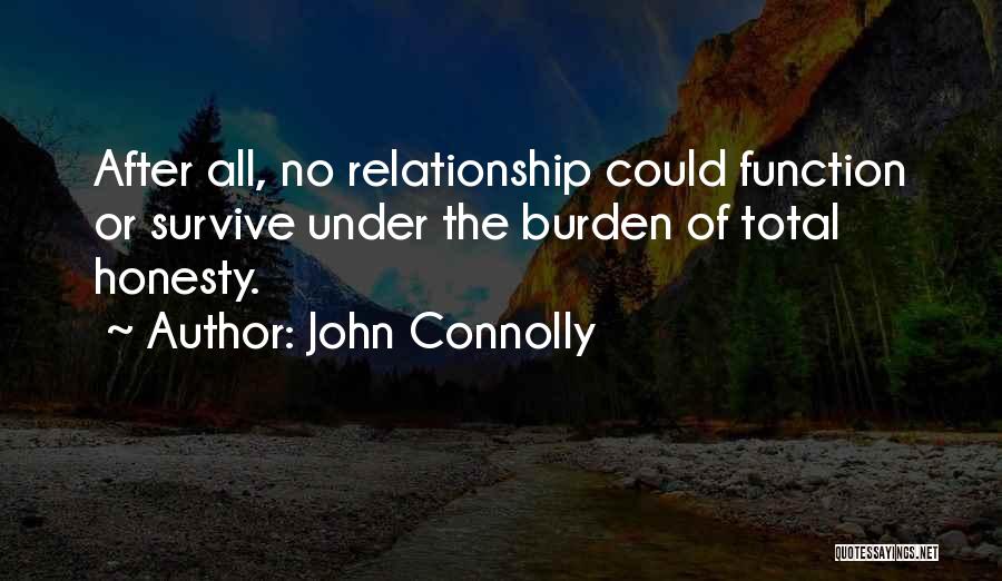 John Connolly Quotes: After All, No Relationship Could Function Or Survive Under The Burden Of Total Honesty.