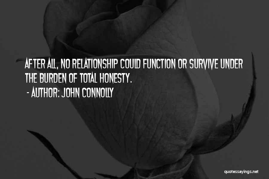 John Connolly Quotes: After All, No Relationship Could Function Or Survive Under The Burden Of Total Honesty.