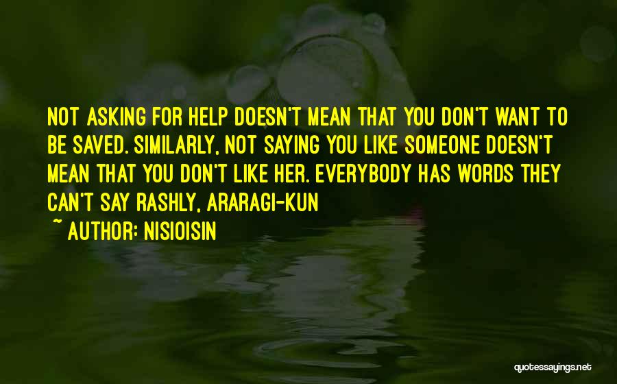 NisiOisiN Quotes: Not Asking For Help Doesn't Mean That You Don't Want To Be Saved. Similarly, Not Saying You Like Someone Doesn't