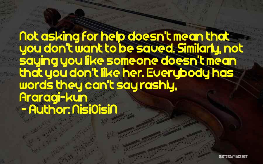 NisiOisiN Quotes: Not Asking For Help Doesn't Mean That You Don't Want To Be Saved. Similarly, Not Saying You Like Someone Doesn't