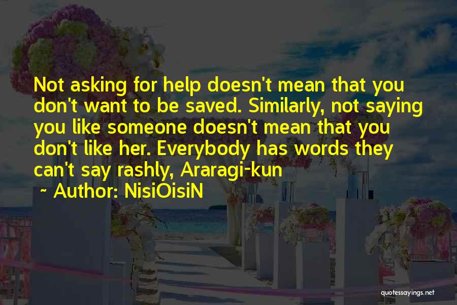 NisiOisiN Quotes: Not Asking For Help Doesn't Mean That You Don't Want To Be Saved. Similarly, Not Saying You Like Someone Doesn't