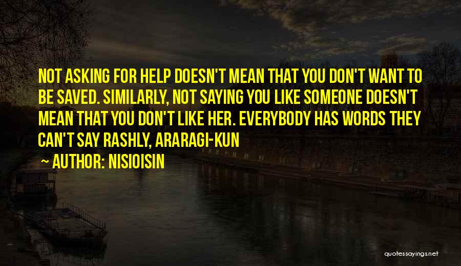 NisiOisiN Quotes: Not Asking For Help Doesn't Mean That You Don't Want To Be Saved. Similarly, Not Saying You Like Someone Doesn't