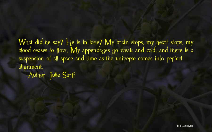 Julie Sarff Quotes: What Did He Say? He Is In Love? My Brain Stops, My Heart Stops, My Blood Ceases To Flow. My