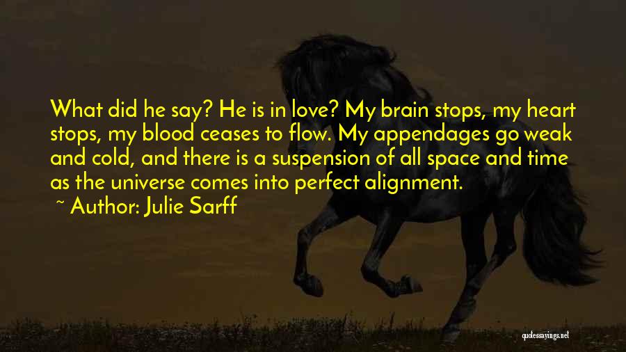 Julie Sarff Quotes: What Did He Say? He Is In Love? My Brain Stops, My Heart Stops, My Blood Ceases To Flow. My