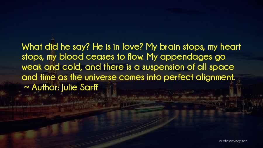 Julie Sarff Quotes: What Did He Say? He Is In Love? My Brain Stops, My Heart Stops, My Blood Ceases To Flow. My