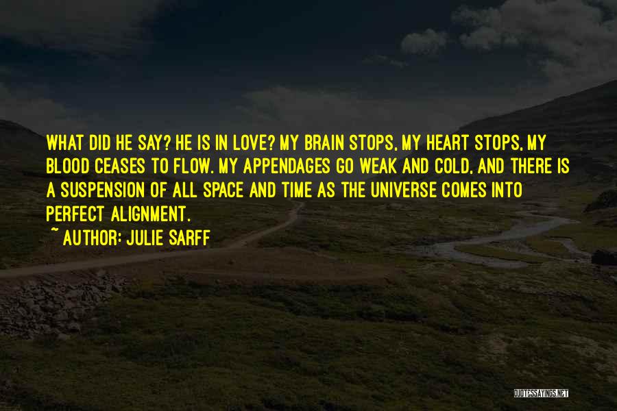 Julie Sarff Quotes: What Did He Say? He Is In Love? My Brain Stops, My Heart Stops, My Blood Ceases To Flow. My