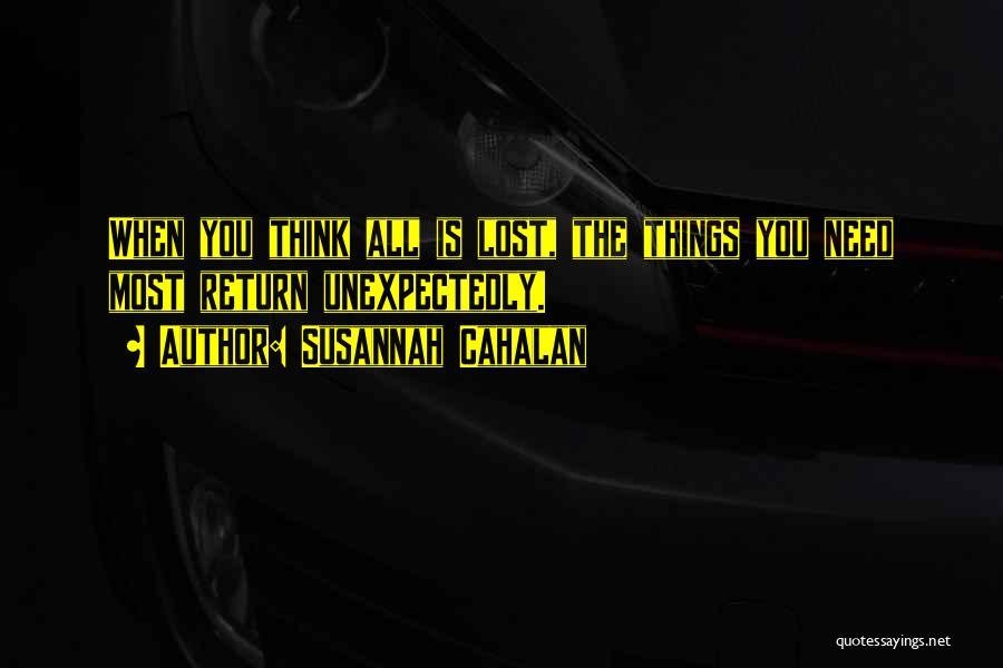 Susannah Cahalan Quotes: When You Think All Is Lost, The Things You Need Most Return Unexpectedly.