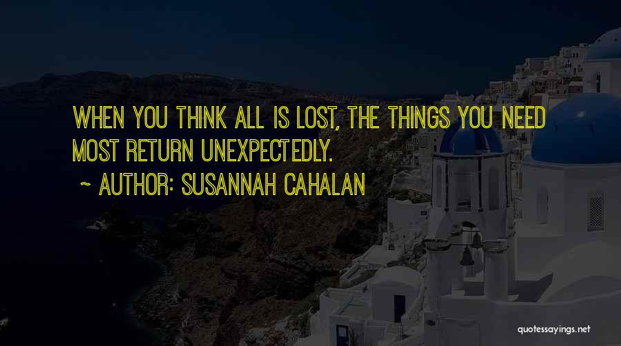 Susannah Cahalan Quotes: When You Think All Is Lost, The Things You Need Most Return Unexpectedly.