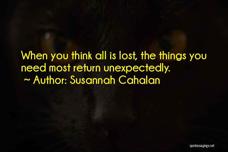 Susannah Cahalan Quotes: When You Think All Is Lost, The Things You Need Most Return Unexpectedly.