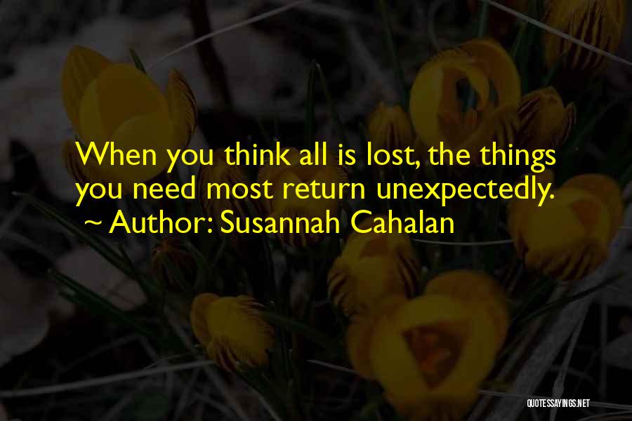 Susannah Cahalan Quotes: When You Think All Is Lost, The Things You Need Most Return Unexpectedly.