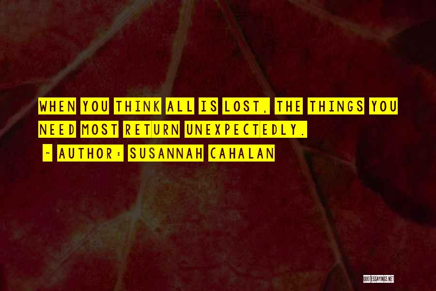 Susannah Cahalan Quotes: When You Think All Is Lost, The Things You Need Most Return Unexpectedly.