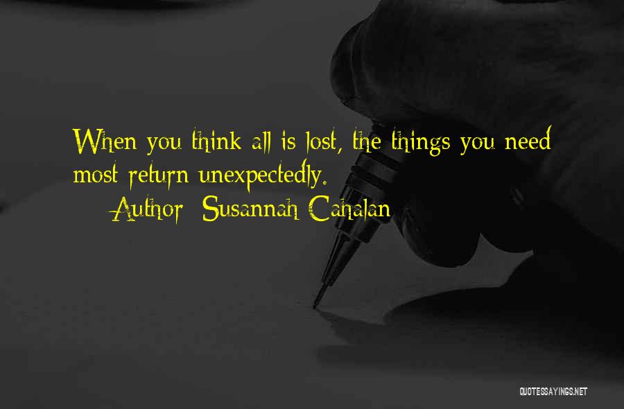 Susannah Cahalan Quotes: When You Think All Is Lost, The Things You Need Most Return Unexpectedly.