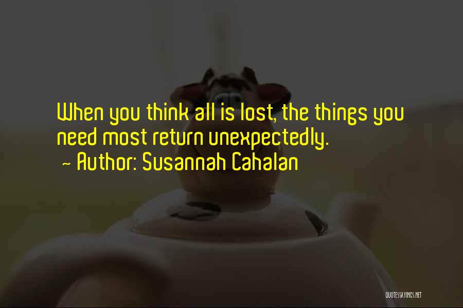 Susannah Cahalan Quotes: When You Think All Is Lost, The Things You Need Most Return Unexpectedly.