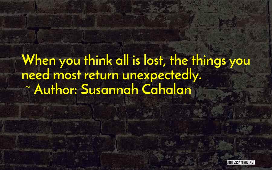 Susannah Cahalan Quotes: When You Think All Is Lost, The Things You Need Most Return Unexpectedly.