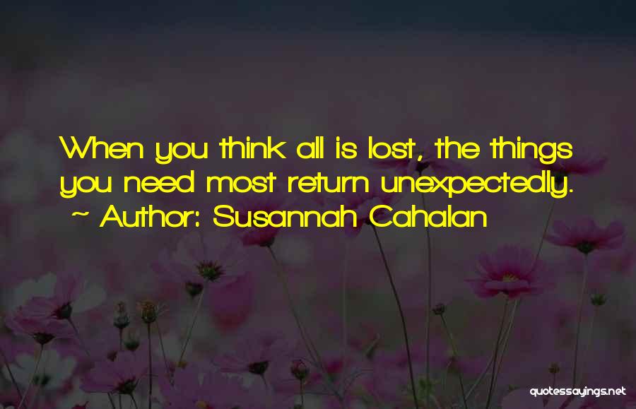 Susannah Cahalan Quotes: When You Think All Is Lost, The Things You Need Most Return Unexpectedly.