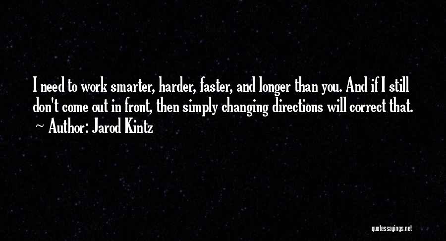 Jarod Kintz Quotes: I Need To Work Smarter, Harder, Faster, And Longer Than You. And If I Still Don't Come Out In Front,