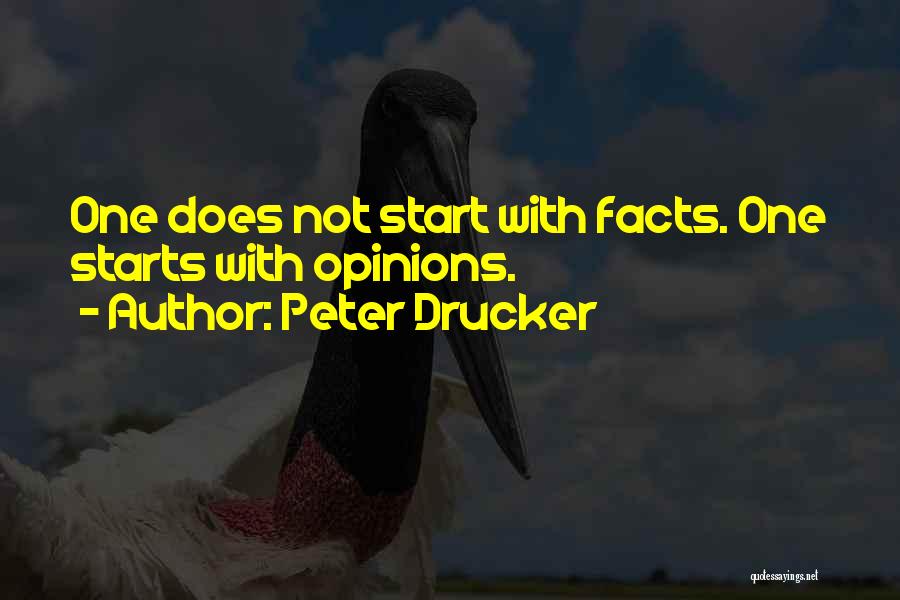 Peter Drucker Quotes: One Does Not Start With Facts. One Starts With Opinions.