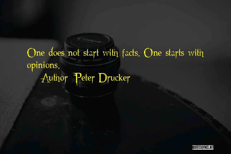 Peter Drucker Quotes: One Does Not Start With Facts. One Starts With Opinions.