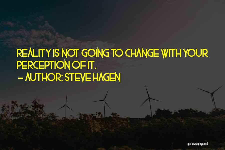 Steve Hagen Quotes: Reality Is Not Going To Change With Your Perception Of It.