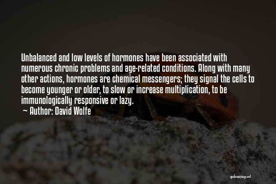 David Wolfe Quotes: Unbalanced And Low Levels Of Hormones Have Been Associated With Numerous Chronic Problems And Age-related Conditions. Along With Many Other