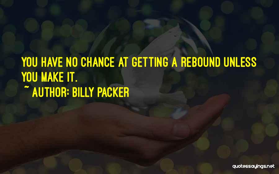 Billy Packer Quotes: You Have No Chance At Getting A Rebound Unless You Make It.