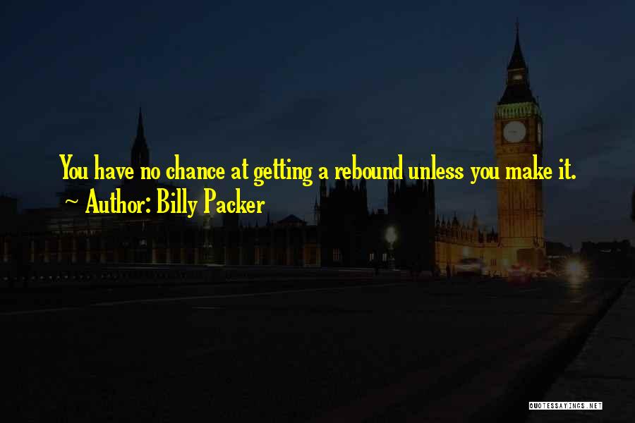 Billy Packer Quotes: You Have No Chance At Getting A Rebound Unless You Make It.