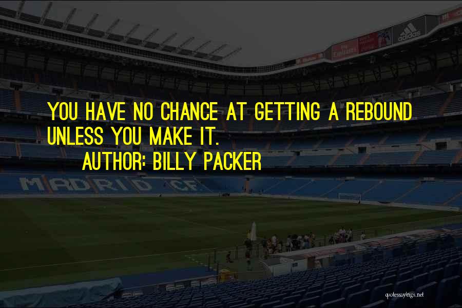Billy Packer Quotes: You Have No Chance At Getting A Rebound Unless You Make It.