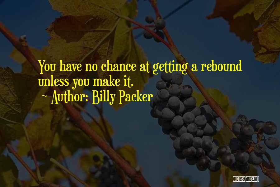 Billy Packer Quotes: You Have No Chance At Getting A Rebound Unless You Make It.