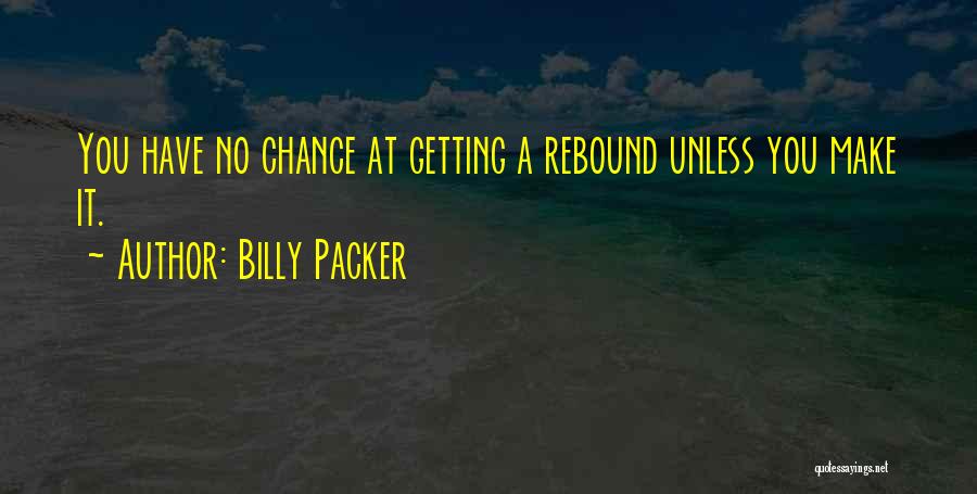 Billy Packer Quotes: You Have No Chance At Getting A Rebound Unless You Make It.