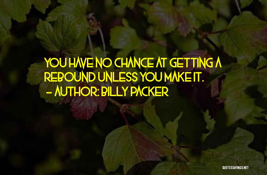 Billy Packer Quotes: You Have No Chance At Getting A Rebound Unless You Make It.