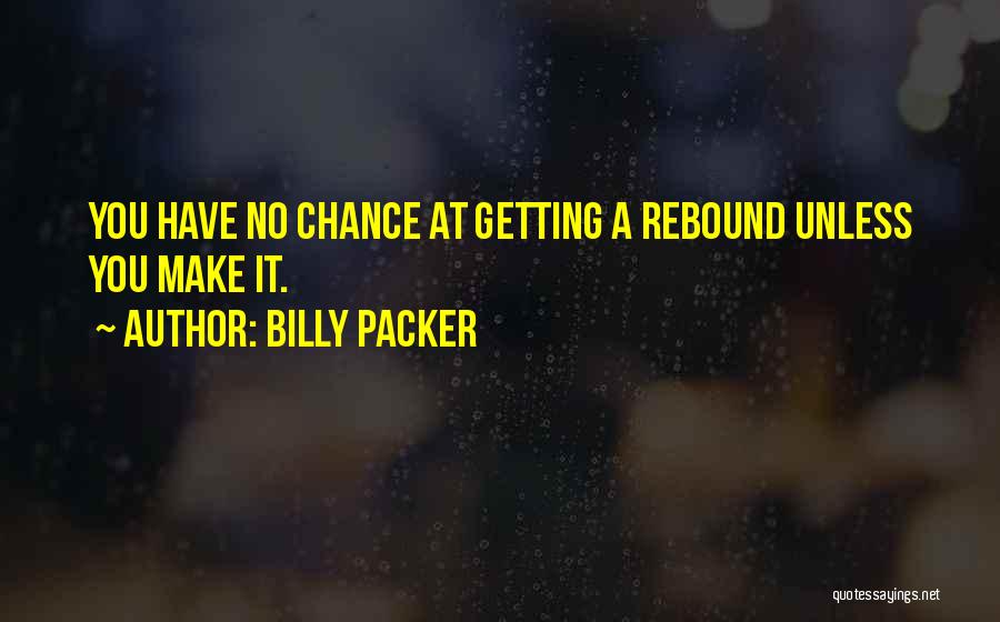 Billy Packer Quotes: You Have No Chance At Getting A Rebound Unless You Make It.