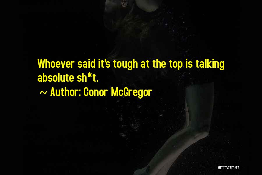 Conor McGregor Quotes: Whoever Said It's Tough At The Top Is Talking Absolute Sh*t.