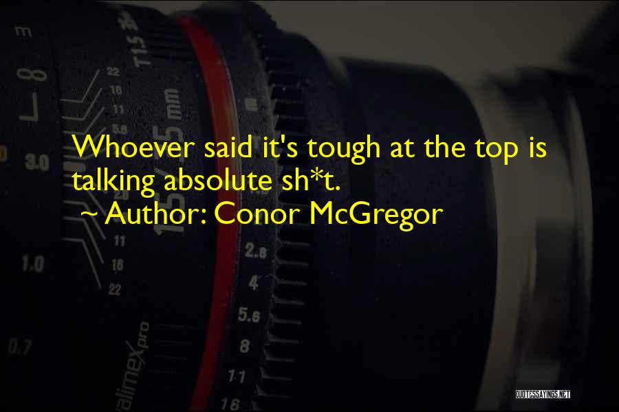 Conor McGregor Quotes: Whoever Said It's Tough At The Top Is Talking Absolute Sh*t.