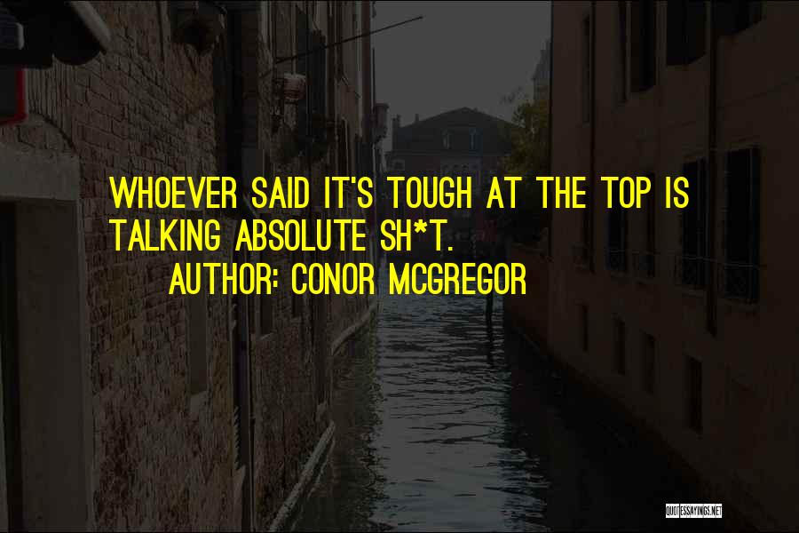 Conor McGregor Quotes: Whoever Said It's Tough At The Top Is Talking Absolute Sh*t.