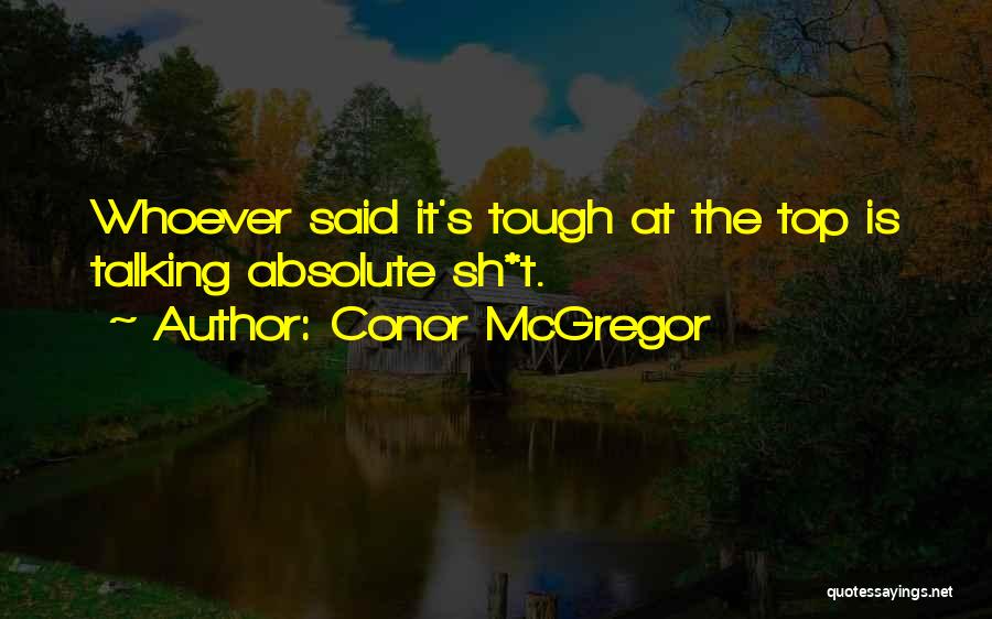 Conor McGregor Quotes: Whoever Said It's Tough At The Top Is Talking Absolute Sh*t.