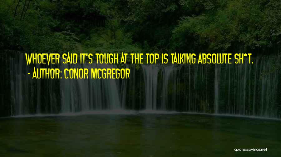 Conor McGregor Quotes: Whoever Said It's Tough At The Top Is Talking Absolute Sh*t.