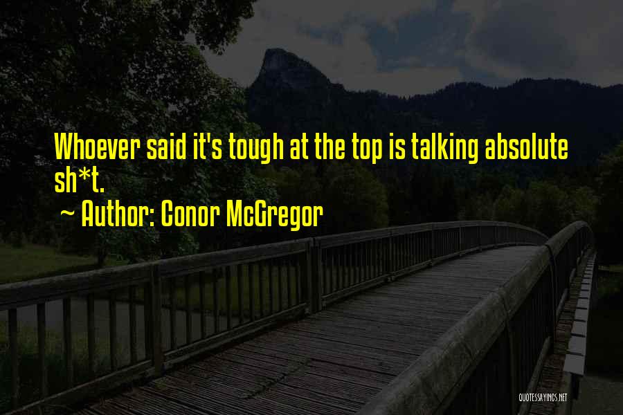 Conor McGregor Quotes: Whoever Said It's Tough At The Top Is Talking Absolute Sh*t.