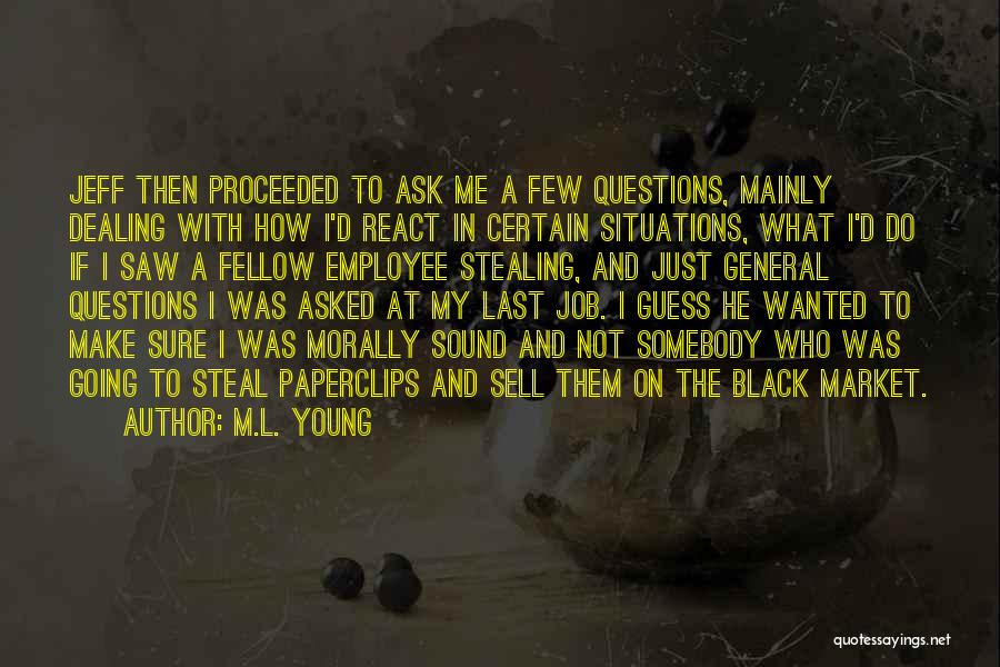 M.L. Young Quotes: Jeff Then Proceeded To Ask Me A Few Questions, Mainly Dealing With How I'd React In Certain Situations, What I'd