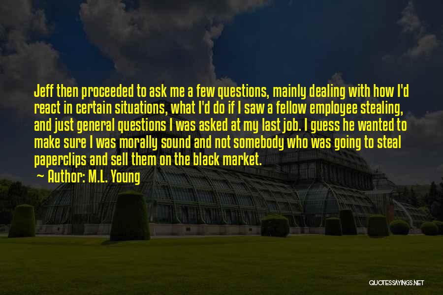 M.L. Young Quotes: Jeff Then Proceeded To Ask Me A Few Questions, Mainly Dealing With How I'd React In Certain Situations, What I'd