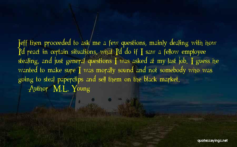 M.L. Young Quotes: Jeff Then Proceeded To Ask Me A Few Questions, Mainly Dealing With How I'd React In Certain Situations, What I'd