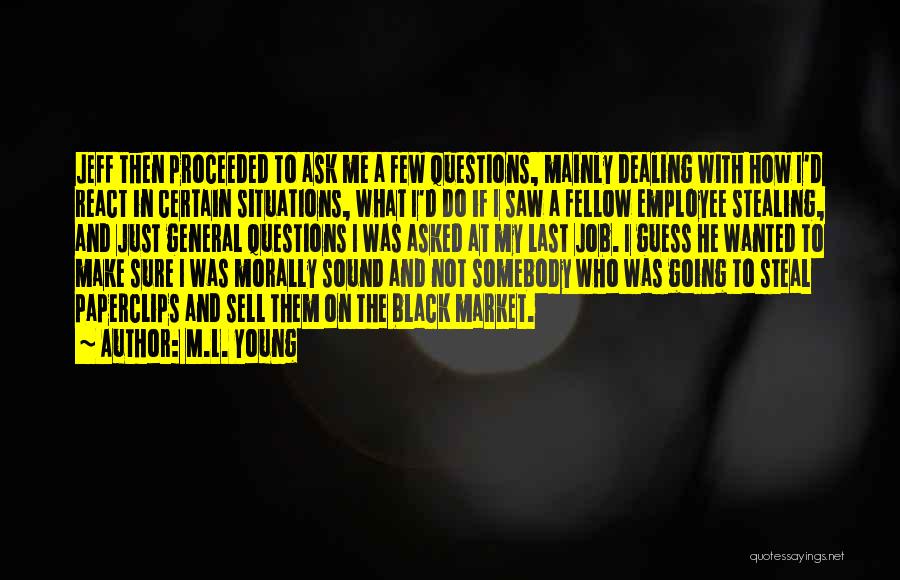 M.L. Young Quotes: Jeff Then Proceeded To Ask Me A Few Questions, Mainly Dealing With How I'd React In Certain Situations, What I'd