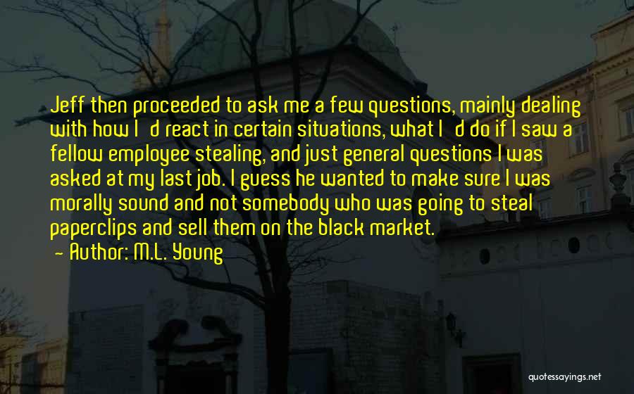 M.L. Young Quotes: Jeff Then Proceeded To Ask Me A Few Questions, Mainly Dealing With How I'd React In Certain Situations, What I'd