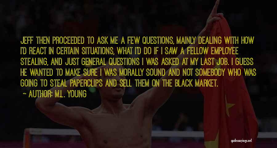 M.L. Young Quotes: Jeff Then Proceeded To Ask Me A Few Questions, Mainly Dealing With How I'd React In Certain Situations, What I'd